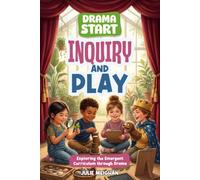 Drama Start: Inquiry and Play: Exploring the Emergent Curriculum through Drama (Drama Start Series)