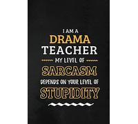 Drama Teacher - My Level of Sarcasm Depends on Your Level: Drama Teacher Appreciation Gift: Blank Lined Notebook, Journal, diary to write in. Perfect ... teachers ( Alternative to Thank You Card )