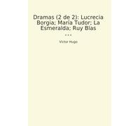 Dramas (2 de 2): Lucrecia Borgia; María Tudor; La Esmeralda; Ruy Blas (Classic Books)