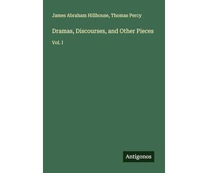 Dramas, Discourses, and Other Pieces: Vol. I
