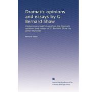 Dramatic opinions and essays by G. Bernard Shaw: Containing as well A word on the Dramatic opinions and essays of G. Bernard Shaw, by James Huneker: Volume 1