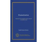 Dramatization: selections from English classics adapted in dramatic from
