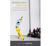Dramaturgy in Motion: At Work on Dance and Movement Performance (Studies in Dance History)