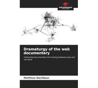 Dramaturgy of the web documentary: Interactive documentary filmmaking between play and narrative
