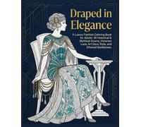 Draped in Elegance: A Luxury Fashion Coloring Book for Adults: 36 Exquisite Historical & Mythical Gowns, Detailed Dress Designs from Ancient Kingdoms ... Coloring for Stress Relief & Inner Peace)