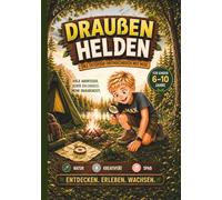 DRAUßEN-HELDEN - Das große Outdoor-Mitmachbuch für Kinder 6-10Jahre: Viele Abenteuer, Echte Erlebnisse, Mehr Draußenzeit