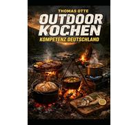 DRAUSSEN KOCHEN IM ECHTEN LEBEN: Das praxisnahe Outdoor-Kochbuch für Feuer, Gaskocher, Camping, Familie und Alltag draußen