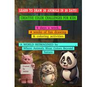 DRAW 20 ANIMALS IN 20 DAYS! - CREATIVE COLOR CHALLENGES FOR KIDS: A World Reimagined, Where Animals Wear Colors Beyond Nature