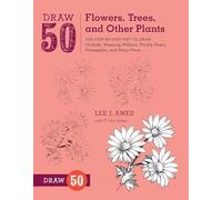 Draw 50 Flowers, Trees, and Other Plants: The Step-by-Step Way to Draw Orchids, Weeping Willows, Prickly Pears, Pineapples, and Many More...