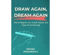 Draw Again, Dream Again: How to Reignite Your Artistic Passion and Keep the Fire Burning