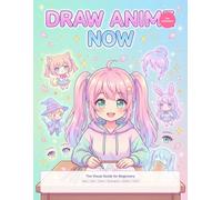 Draw Anime Now - Visual Guide: A Step-by-Step Beginner’s Guide to Mastering Anime & Manga Characters, Expressions, Poses, and Shading with Easy Visual Lessons