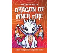 Draw & Breathe with the Dragon of Inner Fire: A Mindful Drawing Adventure to Help Children Face Fear (Draw & Breathe Adventures)