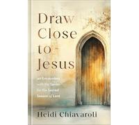 Draw Close to Jesus: 40 Encounters with the Savior for the Sacred Season of Lent