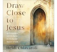 Draw Close to Jesus: 40 Encounters with the Savior for the Sacred Season of Lent