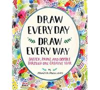 Draw Every Day, Draw Every Way: Guided Sketchbook