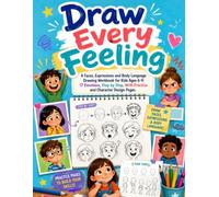 Draw Every Feeling: A Faces, Expressions and Body Language Drawing Workbook, 17 Emotions, Step by Step, With Practice and Character Design Pages for Kids Ages 6-9
