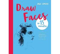Draw Faces in 15 Minutes: Amaze your friends with your portrait skills (Draw in 15 Minutes)