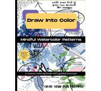 Draw Into Color: Mindful Watercolor Patterns: A Reverse Coloring Book with Guided Prompts