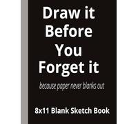 Draw it Before you Forget it - because paper never blanks out: 8.5x11 Blank page sketch book | The forgetful artist sketchbook series | 110 blank ... drawing, doodling, sketching for all ages.