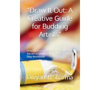 "Draw It Out: A Creative Guide for Budding Artists": Unleash Your Imagination and Master the Art of Drawing with This Step-by-Step Workbook