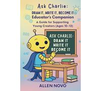 Draw it, Write it, Become it-Educator’s Companion: A Guide for Supporting Young Creators (Ages 10-13) (Ask Charlie)