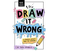 Draw It Wrong: A Funny Interactive Drawing Challenge Book Filled with Creative Prompts, Silly Ideas, and Imaginative Activities