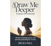 Draw Me Deeper Lenten Devotional: 40 Days of Fasting, Prayer, and Spiritual Awakening for Women
