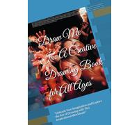 "Draw Me In: A Creative Drawing Book for All Ages": "Unleash Your Imagination and Explore the Art of Drawing with This Inspirational Workbook"