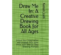 Draw Me In: A Creative Drawing Book for All Ages: Unlock Your Imagination and Unleash Your Inner Artist with Step-by-Step Drawing Prompts