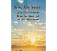 Draw Me Nearer: A 30-Day Journey to Know God, Jesus, and the Holy Spirit Better