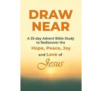 Draw Near: A 25-Day Advent Bible Study to Rediscover the Hope, Peace, Joy, and Love of Jesus - with Daily Reflections, Journal Prompts, and Prayers for a Meaningful Christmas