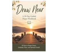 Draw Near - A 30-Day Guided Prayer Workbook: 6 x 9 Format