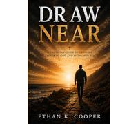 Draw Near: A Christian Guide to Growing Closer to God and Living for Him