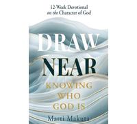 Draw Near: Knowing Who God Is: A 12-Week Devotional on the Character of God