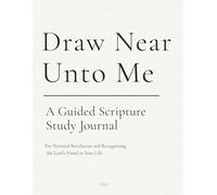 Draw Near Unto Me: A Guided Scripture Study Journal For Personal Revelation and Recognizing the Lord's Hand in Your Life