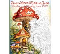 Draw on Whimsical Mushroom Houses Tracing and Coloring Book XVII: A Fantasy Tracing and Coloring Activity Book Featuring 50 Enchanting Mushroom House ... and Stress Relief for Teens and Adults