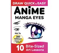 Draw Quick & Easy Anime Manga Eyes: How to Draw Anime Manga Eyes Step by Step Art Lessons for Kids, Teens, Beginners - Easy Drawing Book
