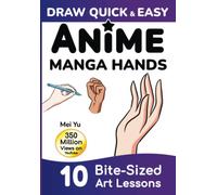 Draw Quick & Easy Anime Manga Hands: How to Draw Anime Manga Hands Step by Step Art Lessons for Kids, Teens, Beginners - Easy Drawing Book