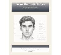 Draw Realistic Faces for Beginners: Step-by-Step Pencil Portrait Guide: Eyes, Nose, Mouth, Ears, Hair, and Full Male & Female Faces (Realistic Drawing for Beginners)