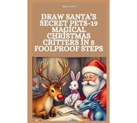 DRAW SANTA’S SECRET PETS-19 MAGICAL CHRISTMAS CRITTERS IN 5 FOOLPROOF STEPS: draw santas secret pets, christmas drawing book kids, magical christmas ... gifts for 7 year old artists, cute reindeer