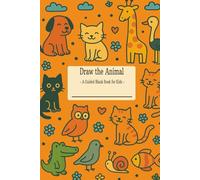 Draw the Animal: A Guided Drawing Book for Kids: Fun Prompt-Based Drawing Pages with 80 Animals for Kids Ages 4-8