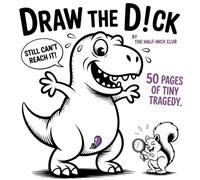 Draw the D!ck: The Ultimate Gag Gift - 50 Cute Characters, 50 Tiny Disappointments, You Have One Job