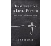 Draw The Line A Little Farther: Biblical Ethics for Christian Living