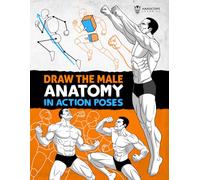 Draw the Male Anatomy in Action Poses: Step-by-Step Drawing Guide to Building the Male Body with Volume, Proportion, and Dynamic Poses (Anatomy for Artists)