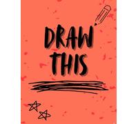 DRAW THIS: 100 Prompts to Make You Laugh, Think, and Draw Weird Stuff