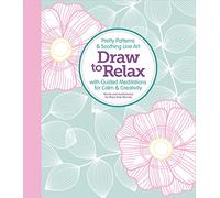 Draw to Relax: Pretty Patterns & Soothing Line Art with Guided Meditations for Calm & Creativity