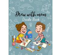 Draw with Mom Doodle Book: A Mother and Kid Doodle Book with Creative Drawing Prompts to Bond and Connect, Creating Memories Together.