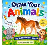 Draw Your Animals with Imagination! - A Reverse Coloring Book for Kids: Turn Colors into Creative Animal Drawings | Fun & Creative Reverse Coloring Book for Kids Ages 3-6