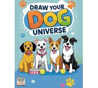 Draw Your Dog Universe: A Fun and Easy Dog Colouring Book for Kids and/or Adults - Featuring Cute Dogs + Puppies, Big Pages, and Simple Designs for Hours of Colouring (Draw Your Universe Collection)