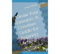 "Draw Your Dreams: A Creative Guide for Aspiring Artists: Unleash Your Imagination and Master the Art of Drawing with This Inspirational Workbook